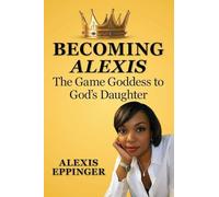 The Becoming of Alexis: The Game Goddess to God's Daughter