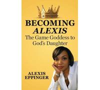 The Becoming of Alexis: The Game Goddess to God's Daughter