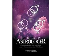 The Bedroom Astrologer: A between-the-sheets users guide to the sexual preferences of each sign of the Zodiac