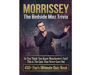 The Bedside Morrissey Moz Trivia: 450+ Fan’s Ultimate Quiz Book | So You Think You Know Manchester’s Son? This is The Quiz That Never Goes Out