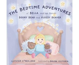 The Bedtime Adventures of Bella and her friends Booky Bear and Flossy Beaver: A Fun Bedtime Routine to Keep Smiles Bright and Happy