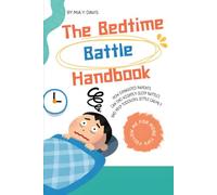 The Bedtime Battle Handbook: How Exhausted Parents Can End Nightly Sleep Battles and Help Toddlers Settle Calmly