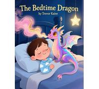 The Bedtime Dragon: The Dragon Who Turns Worries into Dreams