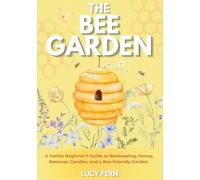 The Bee Garden: A Gentle Beginner’s Guide to Beekeeping, Honey, Beeswax Candles, and a Bee-Friendly Garden