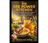 THE BEE POWER KITCHEN: Natural Recipes for a Balanced Lifestyle Enhance Your Daily Vitality with Plant-Based Bioactive Foods