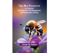 The Bee Preserver; Or, Practical Directions For The Management And Preservation Of Hives