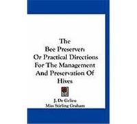 The Bee Preserver: Or Practical Directions for the Management and Preservation of Hives De Gelieu, J. (Auteur)
