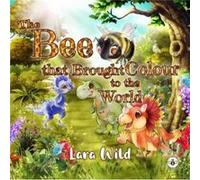 The Bee that Brought Colour to the World by Lara Wild Lara Wild (Auteur)