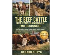 THE BEEF CATTLE KEEPERS HANDBOOK FOR BEGINNERS: A Step-by-Step Guide to Raising Healthy, Profitable Beef Cattle with Confidence: Covering Breeds, ... Marketing, and Expert Tips for Beginners