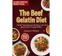 The Beef Gelatin Diet: A Gentle, Natural Approach to Gut Repair, Joint Comfort, Appetite Control & Everyday Wellness