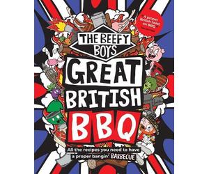The Beefy Boys' Great British BBQ: All the recipes you need to have a proper bangin’ barbecue