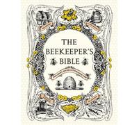 The Beekeeper's Bible: Bees, Honey, Recipes & Other Home Uses