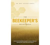 The Beekeeper's Devotional: 40 Christian Daily Devotions for Beekeeping and Beekeepers For Encouragement, Prayers, and Scripture Inspired by Bees and Beekeeping