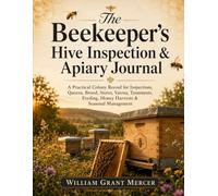 The Beekeeper's Hive Inspection & Apiary Journal: A Practical Colony Record for Inspections, Queens, Brood, Stores, Varroa, Treatments, Feeding, Honey Harvests & Seasonal Management