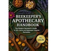 The Beekeeper's Home Apothecary: The Modern Herbalist’s Guide to 100+ Herbs and Beekeeper-Inspired Remedies