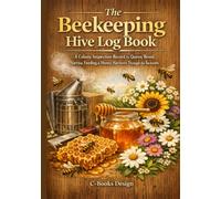 The Beekeeping Hive Log Book: A Colony Inspection Record for Queen, Brood, Varroa, Feeding & Honey Harvests Through the Seasons I 7 x 10 inch