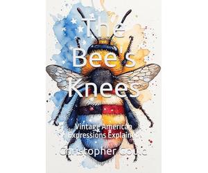 The Bee's Knees: Vintage American Expressions Explained