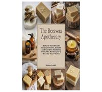 The Beeswax Apothecary: Natural Handmade Soaps,Creams, Salves and Candles Alchemy from the Beekeeper’s Hive to Your Home