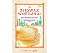 The Beeswax Workshop: How to Make Your Own Natural Candles, Cosmetics, Cleaners, Soaps, Healing Balms and More
