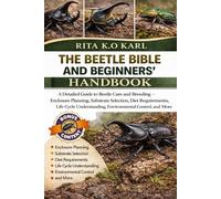 THE BEETLE BIBLE AND BEGINNERS’ HANDBOOK: A Detailed Guide to Beetle Care and Breeding - Enclosure Planning, Substrate Selection, Diet Requirements, ... Environmental Control, and More