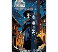THE BEFANA: HISTORY, CULTURE & MAGIC OF AN ITALIAN TRADITION