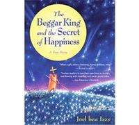 The Beggar King And the Secret of Happiness Joel Ben Izzy (Auteur)
