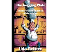 The begging plate: Stories from the kitchen of the misfits.