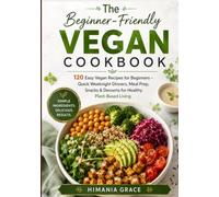 The Beginner-Friendly Vegan Cookbook: 120 Easy Vegan Recipes for Beginners - Quick Weeknight Dinners, Meal Prep, Snacks & Desserts for Healthy Plant-Based Living