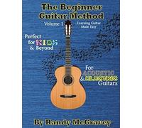 The Beginner Guitar Method Volume 1: Learning Guitar Made Easy