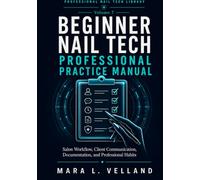 The Beginner Nail Tech Professional Practice Manual: Salon Workflow, Client Communication, Service Readiness, Documentation, and Professional Habits for New Nail Technicians