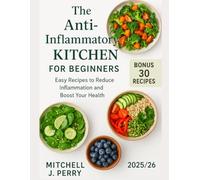 The Beginner’s Anti-Inflammatory Cookbook: Simple Recipes and Smart Food Choices to Boost Energy, Reduce Bloating, and Feel Amazing Every Day