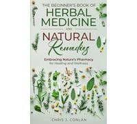 The Beginner’s Book of Herbal Medicine and Natural Remedies: Embracing Nature’s Pharmacy for Healing and Wellness