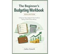 The Beginner’s Budgeting Workbook: 2026 Edition: A Step-by-Step, Judgment-Free Guide to Taking Control of Your Money