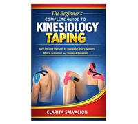 The Beginner’s Complete Guide to Kinesiology Taping: Step-by-Step Methods for Pain Relief, Injury Support, Muscle Activation, and Improved Movement