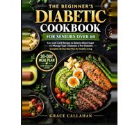 The Beginner’s Diabetic Cookbook for Seniors Over 60: Easy Low-Carb Recipes to Balance Blood Sugar and Manage Type 2 Diabetes & Pre-Diabetes Complete 30-Day Meal Plan for Healthy Living