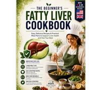 THE BEGINNER’S FATTY LIVER COOKBOOK: Easy, Delicious Recipes & Practical Meal Plans to Support Liver Health and Feel Your Best