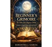The Beginner’s Grimoire: The Path of the Beginner Witch: Foundations of Magick, Energy, and Personal Practice