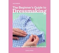 The Beginner’s Guide to Dressmaking: Easy Techniques and 8 Fun Projects