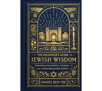 The Beginner’s Guide to Jewish Wisdom: Essential Teachings, Stories, and Values Explained Simply
