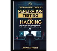 The Beginner’s Guide to Penetration Testing and Ethical Hacking: Learn Kali Linux, Nmap, and Metasploit with Hands-On Labs and Real-World Cybersecurity Skills