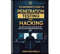 The Beginner’s Guide to Penetration Testing and Ethical Hacking: Learn Kali Linux, Nmap, and Metasploit with Hands-On Labs and Real-World Cybersecurity Skills