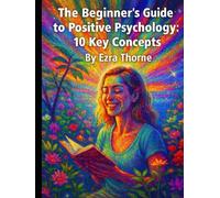 The Beginner’s Guide to Positive Psychology: 10 Key Concepts