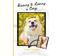 The Beginner’s Guide To Raising & Loving a Corgi: A mini guide to preparing a happy and loving life for you and your corgi pup