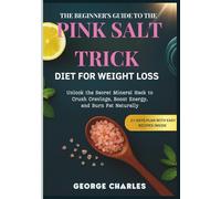 The Beginner’s Guide to the PINK SALT TRICK DIET FOR WEIGHT LOSS: Unlock the Secret Mineral Hack to Crush Cravings, Boost Energy, and Burn Fat Naturally