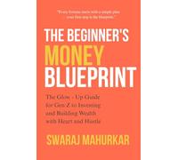 The Beginner’s Money Blueprint: Master money skills, grow wealth, and secure your future with smart investing, passive income, and saving strategies - ... to financial success and the life you deserve