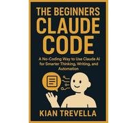 The Beginners CLAUDE CODE: A No-Coding Way to Use Claude AI for Smarter Thinking, Writing, and Automation