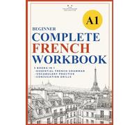 The Beginner's Complete French Workbook (DELF A1 level): An all-in-one compilation of grammar, vocabulary, and conjugation drills