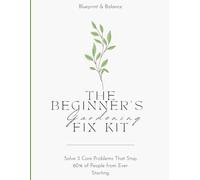 The Beginner's Gardening Fix Kit: Solve the 3 Core Problems That Stop 60% of People from Ever Starting