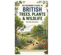 The Beginners Guide To British Trees, Plants & Wildlife: Over 120 species described | Identification Tips & Habitat Guides