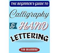 The Beginner's Guide to Calligraphy and Hand Lettering: Guides and Practice Pages with Traceable Traits, Letters, Words, Phrases and Blank Pages. Calligraphy Practice Book for Beginners
